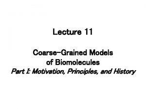 Lecture 11 CoarseGrained Models of Biomolecules Part I