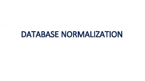 DATABASE NORMALIZATION What is Normalization NORMALIZATION is a