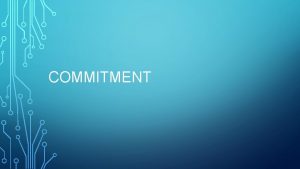 COMMITMENT DEFINE COMMITMENT Commitment is the feeling to