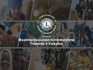 Maailmanlaajuinen toimintaryhm Toiminta Vaikutus 1 Yhden tiimin lhestymistapa