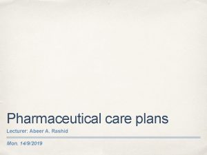 Pharmaceutical care plans Lecturer Abeer A Rashid Mon