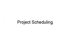 Project Scheduling Project Scheduling Split project into tasks