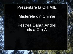 Prezentare la CHIMIE Misterele din Chimie Pestrea Danut