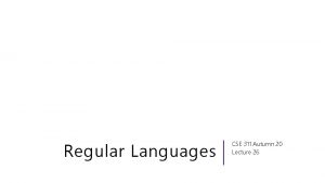 Regular Languages CSE 311 Autumn 20 Lecture 26