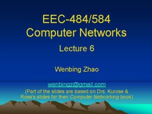 EEC484584 Computer Networks Lecture 6 Wenbing Zhao wenbingzgmail
