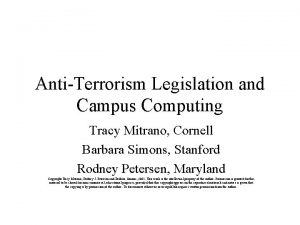 AntiTerrorism Legislation and Campus Computing Tracy Mitrano Cornell