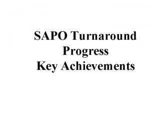 SAPO Turnaround Progress Key Achievements KEY ACHIEVEMENTS Reduction