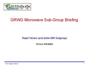 GRWG Microwave SubGroup Briefing Ralph Ferraro and entire