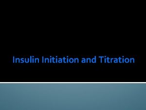 Insulin Initiation and Titration Please log into https