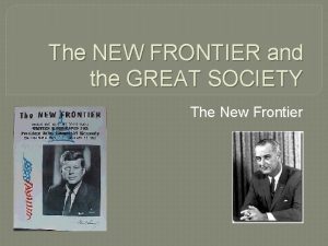 The NEW FRONTIER and the GREAT SOCIETY The
