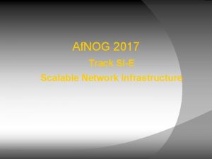 Af NOG 2017 Track SIE Scalable Network Infrastructure