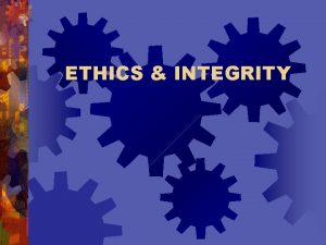 ETHICS INTEGRITY Integrity v Lose your wealth and