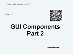 1 Advanced Programming 4311 CS Lecture 6 GUI