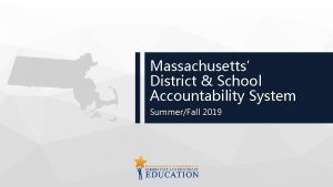 Massachusetts District School Accountability System SummerFall 2019 TOPICS