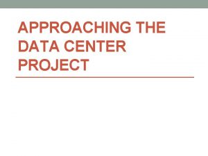 APPROACHING THE DATA CENTER PROJECT Value of Your