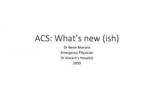 ACS Whats new ish Dr Kevin Maruno Emergency