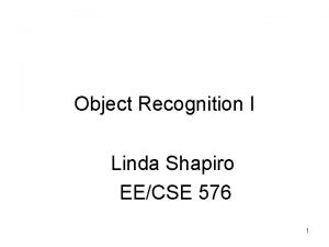 Object Recognition I Linda Shapiro EECSE 576 1