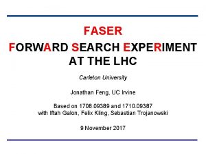 FASER FORWARD SEARCH EXPERIMENT AT THE LHC Carleton