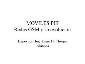 MOVILES PIII Redes GSM y su evolucin Expositor