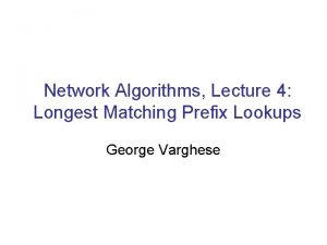 Network Algorithms Lecture 4 Longest Matching Prefix Lookups