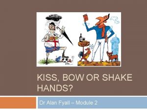 KISS BOW OR SHAKE HANDS Dr Alan Fyall