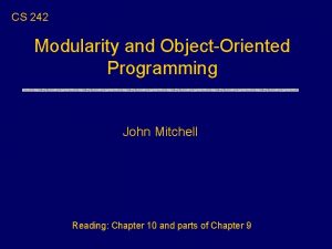 CS 242 Modularity and ObjectOriented Programming John Mitchell