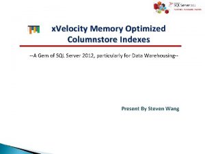 x Velocity Memory Optimized Columnstore Indexes A Gem