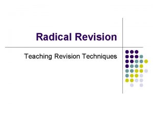 Radical Revision Teaching Revision Techniques Revision l l