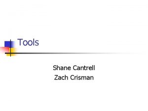 Tools Shane Cantrell Zach Crisman Tools n n