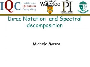 Dirac Notation and Spectral decomposition Michele Mosca review