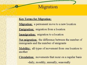 Migration Key Terms for Migration a permanent move