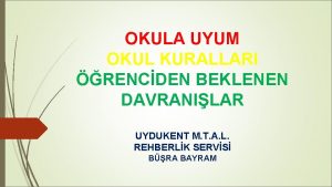 OKULA UYUM OKUL KURALLARI RENCDEN BEKLENEN DAVRANILAR UYDUKENT