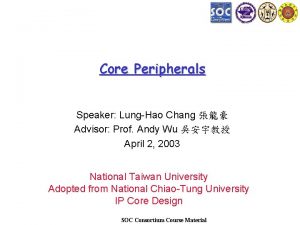 Core Peripherals Speaker LungHao Chang Advisor Prof Andy