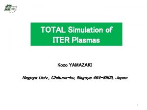 TOTAL Simulation of ITER Plasmas Kozo YAMAZAKI Nagoya