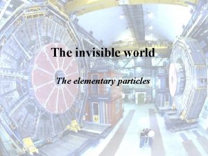 The invisible world The elementary particles Study Natures