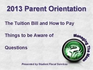 2013 Parent Orientation The Tuition Bill and How