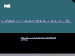 SERVICIOS Y SOLUCIONES METRO ETHERNET PRESENTACIN TDM para