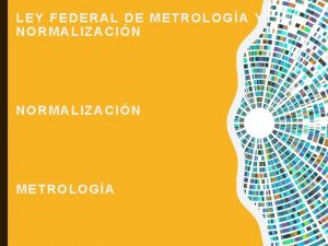 LEY FEDERAL DE METROLOGA Y NORMALIZACIN METROLOGA Desde