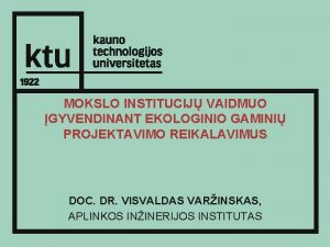 MOKSLO INSTITUCIJ VAIDMUO GYVENDINANT EKOLOGINIO GAMINI PROJEKTAVIMO REIKALAVIMUS