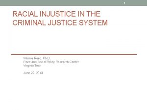 1 RACIAL INJUSTICE IN THE CRIMINAL JUSTICE SYSTEM