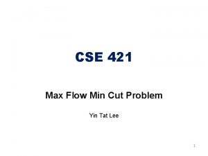 CSE 421 Max Flow Min Cut Problem Yin