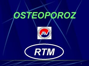 OSTEOPOROZ RTM 1 OSTEOPOROZ TANIMI En sk grlen