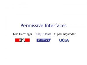 Permissive Interfaces Tom Henzinger Ranjit Jhala Rupak Majumdar