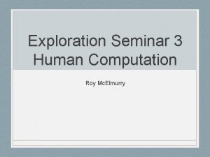 Exploration Seminar 3 Human Computation Roy Mc Elmurry