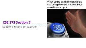 CSE 373 Section 7 Dijkstra MSTs Disjoint Sets