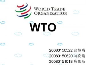 WTO 20080150522 20080150620 20080151018 What is WTO The