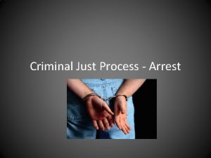 Criminal Just Process Arrest REMEMBER Criminal Justice Process