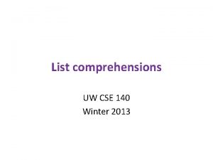 List comprehensions UW CSE 140 Winter 2013 Ways