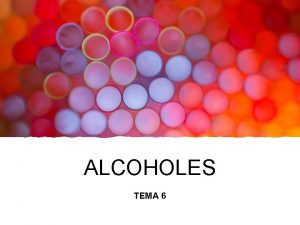 ALCOHOLES TEMA 6 Qu son los alcoholes Qu