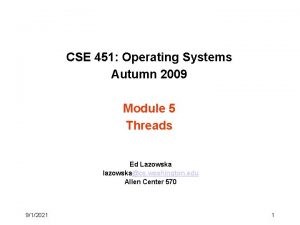 CSE 451 Operating Systems Autumn 2009 Module 5